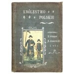 KRÓLESTWO Polskie. Oprac. Gloger Zygmunt, Janowski Aleksander, Koskowski Bolesław [i in.]. Warszawa 1905. Nakł. ...