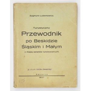 LUBERTOWICZ Zygmunt - Turystyczny przewodnik po Beskidzie Śląskim i Małym z mapą szlaków turystycznych. Katowice 1937...