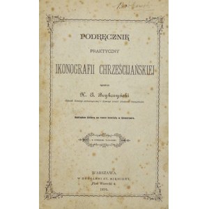 BRYKCZYŃSKI A[ntoni] - Podręcznik praktyczny ikonografii chrześcijańskiej. Warszawa 1894. Nakł. autora. 8, s. 124, [2]...