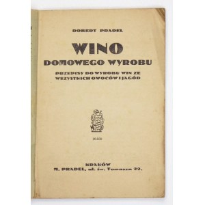 PRADEL Robert - Wino domowego wyrobu. Przepisy do wyrobu win ze wszystkich owoców i jagód. Kraków [ca 1925]. M. Pradel...