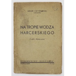 CZYŻEWSKI Adam - Na tropie wodza harcerskiego. Z cyklu Wyścig pracy. Warszawa 1936. Wyd. Godziemba. 16d, s. 62, [1]...