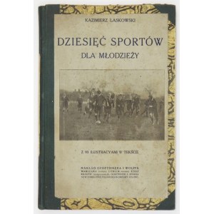 LASKOWSKI Kazimierz - Dziesięć sportów dla młodzieży. Z 93 ilustr. w tekście. Warszawa 1912. Gebethner i Wolff. 8, s. ...