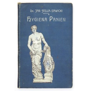 STELLA-SAWICKI Jan - Hygiena panien. Z rysunkami w tekście. Warszawa 1907. Gebethner i Wolff. 16d, s. [4], 191, [1]...