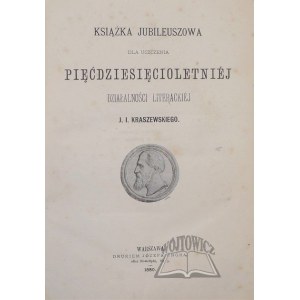 (KRASZEWSKI). Książka jubileuszowa dla uczczenia pięćdziesięcioletniej działalności literackiej J. I. Kraszewskiego.