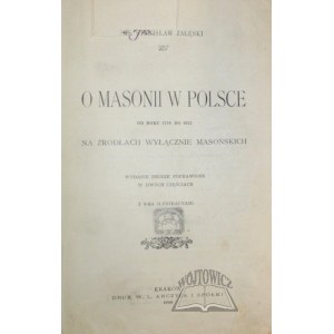 ZAŁĘSKI Stanisław, O masonii w Polsce od roku 1738 do 1822 na źródłach wyłącznie masońskich.