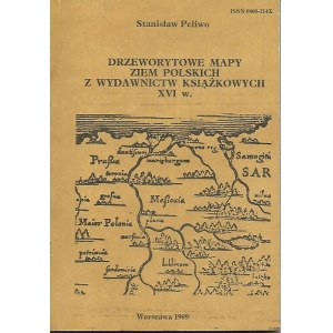 PELIWO STANISŁAW, Drzeworytowe mapy ziem polskich z wydawnictw książkowych XVIw.