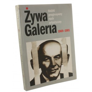 Żywa Galeria. Łódzki Progresywny Ruch Artystyczny 1969-1981 [Katalog]