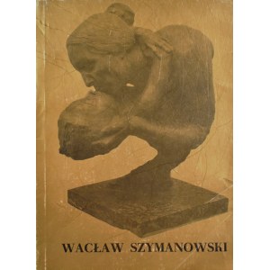 Hanna Kotkowska-Bareja, Wacław Szymanowski 1895 - 1930 malarstwo, rzeźba