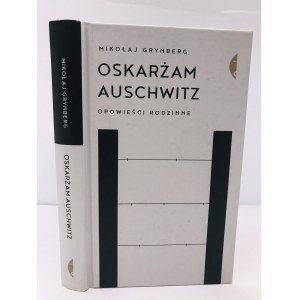 Grynberg Mikołaj, Oskarżam Auschwitz. Opowieści rodzinne [Autograf]