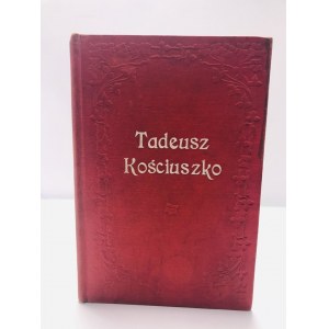 Śmiałowski Eustachy Tadeusz Kościuszko. Jego życie i czyny