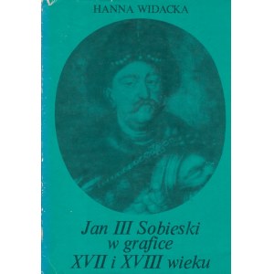 WIDACKA HANNA - JAN III SOBIESKI W GRAFICE XVII I XVIII WIEKU.