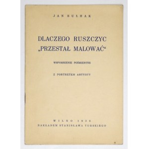 BUŁHAK Jan - Dlaczego Ruszczyc przestał malować. Wspomnienie pośmiertne. Wilno 1936. S. Turski. 8, s. 15, [1], tabl