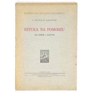 MAKOWSKI Bolesław - Sztuka na Pomorzu, jej dzieje i zabytki. Toruń 1932. Instytut Bałtycki. 8, s. XIV, 250, tabl. 20