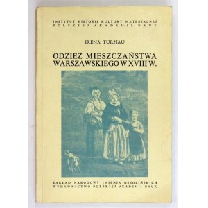 TURNAU Irena - Odzież mieszczaństwa warszawskiego w XVIII w. Wrocław 1967. Ossolineum