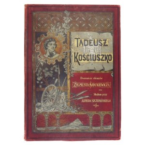 AJDUKIEWICZ Zygmunt - Tadeusz Kościuszko. Dwanaście obrazów ... oraz Studium przez Alfreda Szczepańskiego. Wiedeń [1891