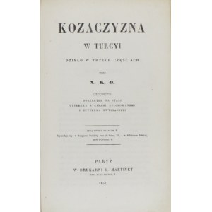 [CZAJKOWSKI Michał] - Kozaczyzna w Turcyi. Dzieło w trzech częściach. Przez X. K. O. [pseud.]