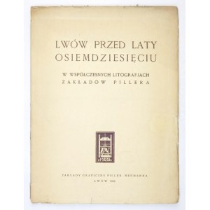 LWÓW przed laty osiemdziesięciu w współczesnych litografjach Zakładów Pillera. Lwów 1928. Zakł. Graficzne Piller