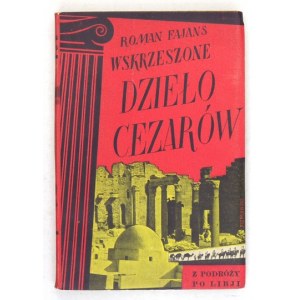 FAJANS Roman - Wskrzeszone dzieło Cezarów. (Z podróży po Libji). Przedmowa marszałka Italo Balbo. Warszawa 1935