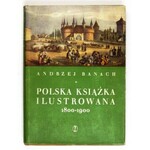 BANACH Andrzej - Polska książka ilustrowana 1800-1900. Kraków 1959. Wyd. Literackie. 4, s. 508, [3]. opr. oryg. pł.
