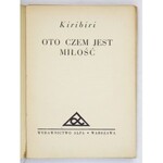 KIRIBIRI - Oto czem jest miłość. Przeł. J. Gramicia. Warszawa [1933]. Wyd. Alfa. 8, s. 224, [1]. brosz
