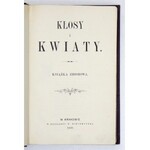KŁOSY i kwiaty. Książka zbiorowa. Kraków 1869. Druk. W. Kirchmayera. 8, s. [4], 410, [2]. opr. psk. z epoki