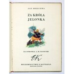 BRZECHWA Jan - Za króla Jelonka. Ilustrował J[an] M[arcin] Szancer. Warszawa-Kraków 1950. Wyd. E. Kuthana. 4, s. 54, [1