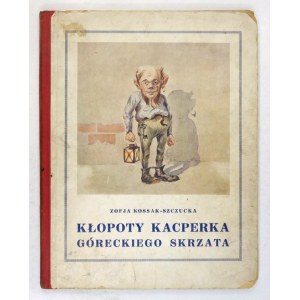 KOSSAK-SZCZUCKA Zofja - Kłopoty Kacperka, góreckiego skrzata. Baśń. Ilustrował Karol Kossak. Kraków 1926