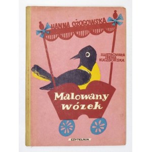 OŻOGOWSKA Hanna - Malowany wózek. Ilustr. Irena Kuczborska. Warszawa 1957. Czytelnik. 4, s. [48]. opr. oryg. ppł