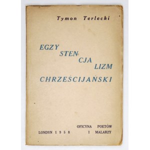 TERLECKI Tymon - Egzystencjalizm chrześcijański. Londyn 1958. Oficyna Poetów i Malarzy. 16d, s. 40, [2]. opr. oryg