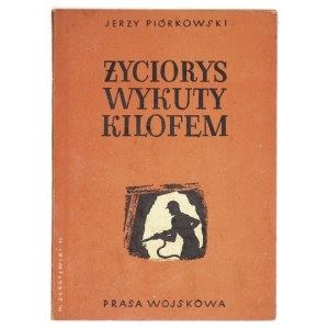 PIÓRKOWSKI Jerzy - Życiorys wykuty kilofem. [Warszawa 1947]. Prasa Wojskowa. 8, s. 61, [1]. brosz