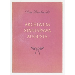 BAŃKOWSKI Piotr - Archiwum Stanisława Augusta. Monografia archiwoznawcza. Warszawa 1958. PWN