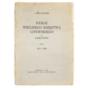 KOLANKOWSKI L[udwik] - Dzieje Wielkiego Księstwa Litewskiego za Jagiellonów. T. 1: 1377-1499. Warszawa 1930. Kasa im