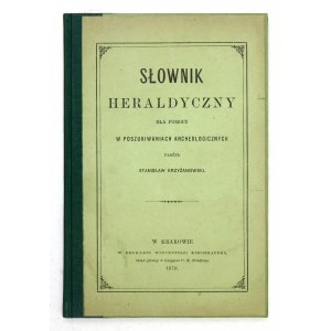 KRZYŻANOWSKI Stanisław - Słownik heraldyczny dla pomocy w poszukiwaniach archeologicznych. Kraków 1870. Druk. W