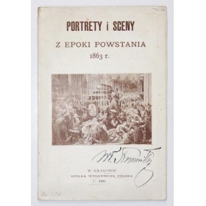 PORTRETY i sceny z czasów powstania 1863 roku. Kraków 1900. Spółka Wydawnicza Polska. 8, s. [44]. brosz
