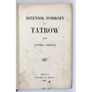 [GOSZCZYŃSKI Seweryn] - Dziennik podróży do Tatrów. Przez autora Sobotki [pseud.]. Petersburg 1853. Nakł. B. M. Wolffa