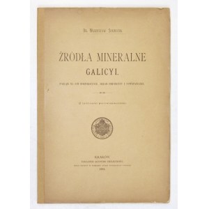 SZAJNOCHA Władysław - Źródła mineralne Galicyi. Pogląd na ich rozpołożenie, skład chemiczny i powstawanie. 