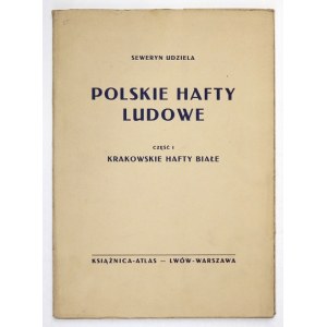 UDZIELA Seweryn - Polskie hafty ludowe. Cz. 1: Krakowskie hafty białe. Rysowała Marja Polaszkówna. Lwów-Warszawa 1930