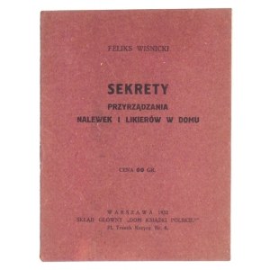 WIŚNICKI Feliks - Sekrety przyrządzania nalewek i likierów w domu. Warszawa 1932. Zakłady Graficzne A. Konarzewskiego