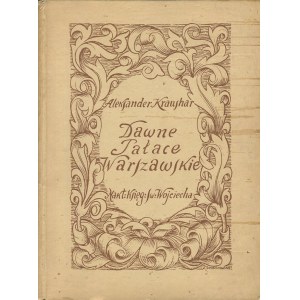 KRAUSHAR Aleksander – Pałace: Rzeczypospolitej, Kazimierzowski, Radziwiłłowski i Błękitny. Zarysy historyczno-obyczajowe. Z 47 ilustracjami.