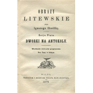 CHODŹKO Ignacy - Obrazy litewskie. Serya piąta. Dworki na Antokolu. Wydanie czwarte, poprawne.