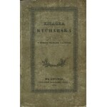 [kulinaria] Książka kucharska dla użytku w domach miejskich i pańskich. Jasna i dokładna nauka sporządzania potraw mięsnych i postnych, zawierająca znaczny zbiór niezawodnych przepisów...