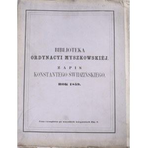 Biblioteka Ordynacyi Myszkowskiej T. I . Zapis Konstantego Świdzińskiego 1859