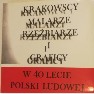 Katalog wystawy - Krakowscy malarze, rzeźbiarze i graficy w 40-lecie Polski Ludowej.