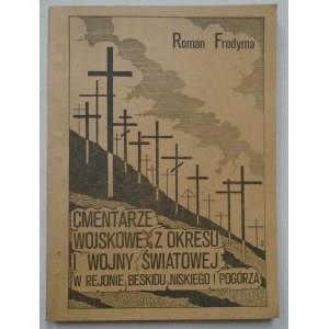 Frodyma Roman • Cmentarze wojskowe z okresu I wojny światowej w rejonie Beskidu Niskiego i Pogórza