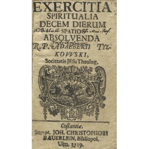 TYLKOWSKI, Wojciech - Exercitia spiritualia decum dierum spatio absolvenda R. P. Adalberti Tylkowski...
