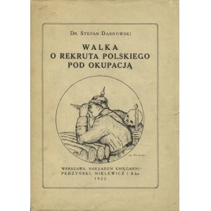 DĄBROWSKI, Stefan - Walka o rekruta polskiego pod okupacją. Warszawa 1922, Perzyński, Niklewicz i S-ka. 26 cm...