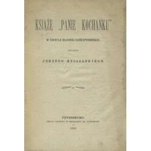 MYCIELSKI, Jerzy - Książę „Panie kochanku” w świetle własnej korespondencji / studjum ... Petersburg 1891...