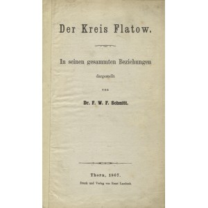 SCHMITT, Friedrich Wilhelm Ferdinand - Der Kreis Flatow: in seinen gesammten Beziehungen / dargestellt von F...