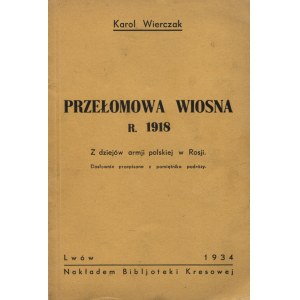 WIERCZAK, Karol - Przełomowa wiosna r. 1918: z dziejów armji polskiej w Rosji...