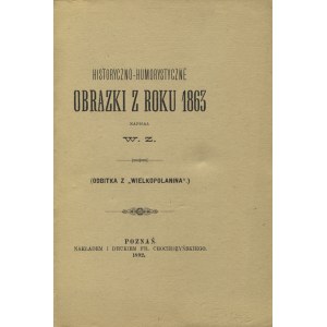 ZAKRZEWSKI, Wacław - Historyczno-humorystyczne obrazki z roku 1863 / napisał W. Z. [Cz. 1] -2. Poznań 1892...